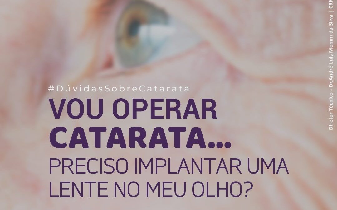 Vou operar a CATARATA… Preciso implantar uma lente no meu olho?