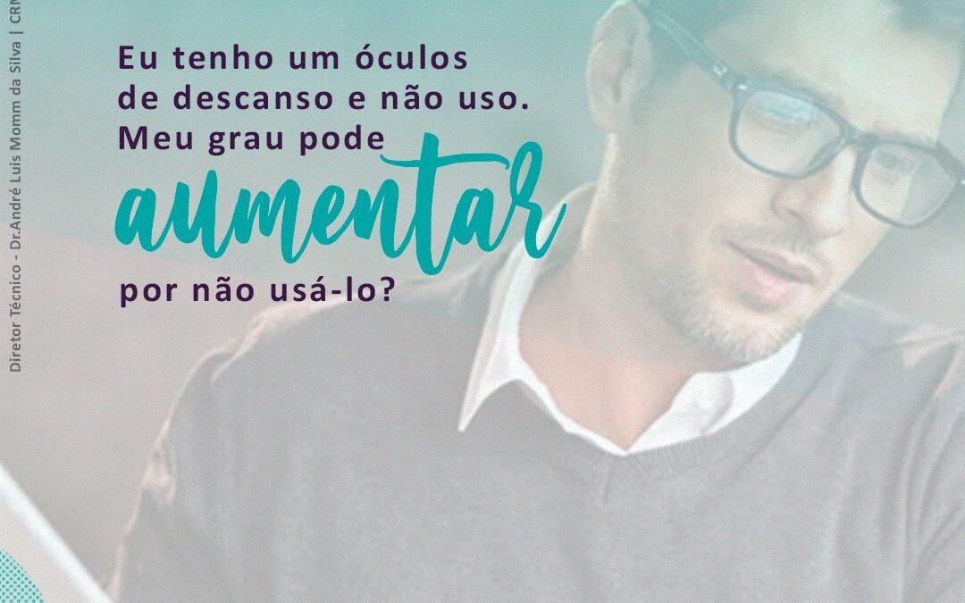Eu tenho um óculos de descanso e não uso. Meu grau pode AUMENTAR por não usá-lo?