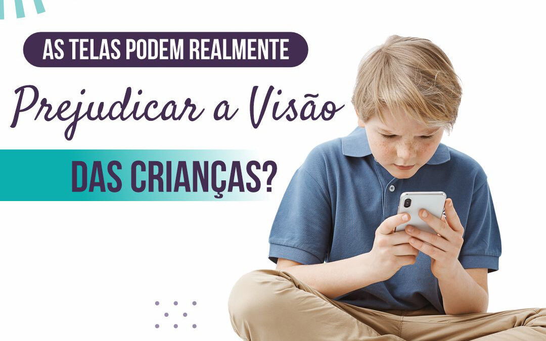 As telas podem realmente prejudicar a visão, o desenvolvimento social e intelectual das crianças?
